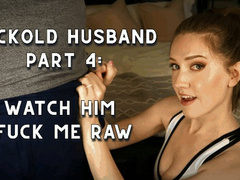 Cuckold Husband Part 4: Watch Him Fuck Me Raw