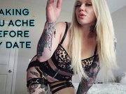 Making You Ache Before My Date