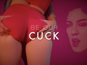 BE OUR CUCK