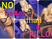 No Better Than A Pillow