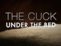 Cuck UNDER the BED