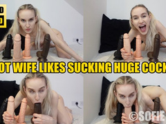 Hot Wife likes Sucking Huge Cocks